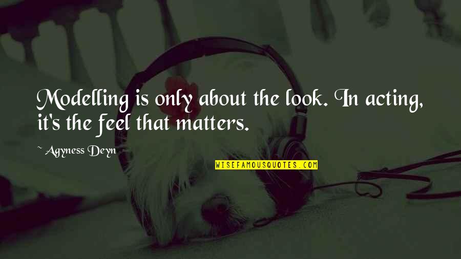Coincides Synonyms Quotes By Agyness Deyn: Modelling is only about the look. In acting,
