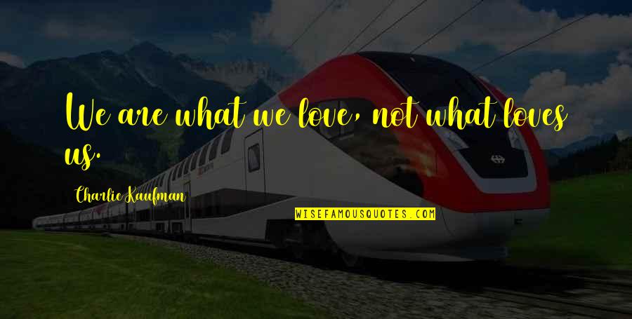 Coincides With Quotes By Charlie Kaufman: We are what we love, not what loves Coincides With Quotes By Charlie Kaufman: We are what we love, not what loves