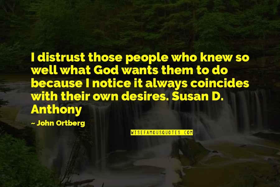Coincides With Quotes By John Ortberg: I distrust those people who knew so well Coincides With Quotes By John Ortberg: I distrust those people who knew so well