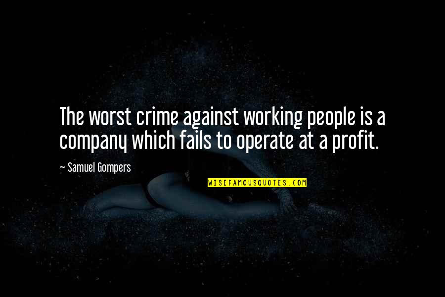 Coinciding Cleavages Quotes By Samuel Gompers: The worst crime against working people is a