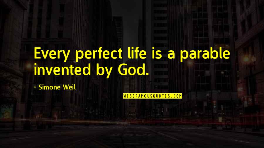 Coinciding Cleavages Quotes By Simone Weil: Every perfect life is a parable invented by