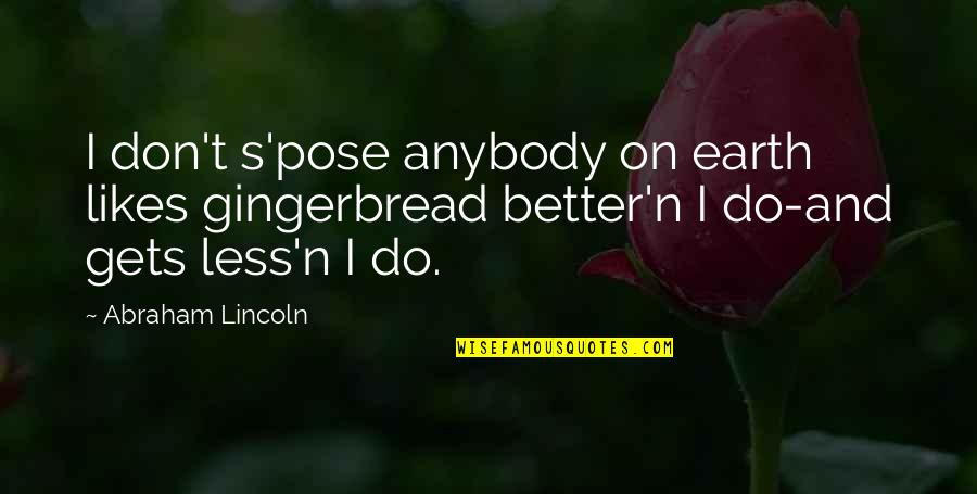 Coincidir En Quotes By Abraham Lincoln: I don't s'pose anybody on earth likes gingerbread Coincidir En Quotes By Abraham Lincoln: I don't s'pose anybody on earth likes gingerbread