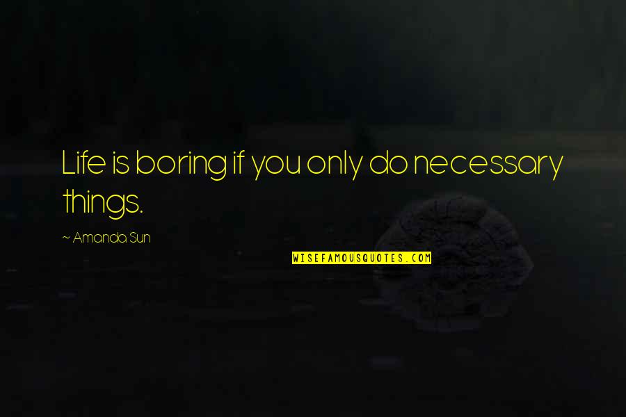 Coincidir En Quotes By Amanda Sun: Life is boring if you only do necessary Coincidir En Quotes By Amanda Sun: Life is boring if you only do necessary