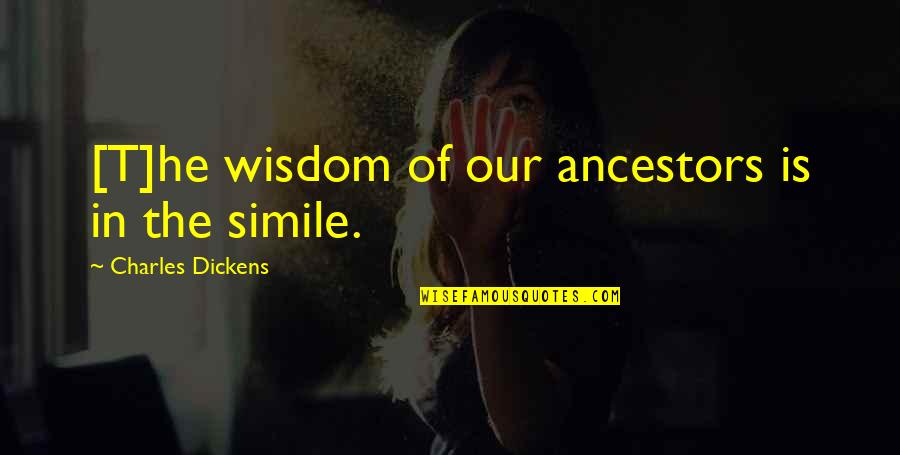 Coincidir Significado Quotes By Charles Dickens: [T]he wisdom of our ancestors is in the
