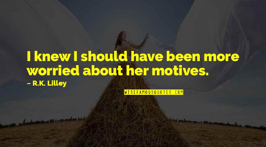 Coincidir Sinonimos Quotes By R.K. Lilley: I knew I should have been more worried