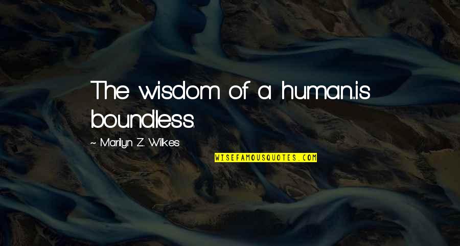 Coined Words Quotes By Marilyn Z. Wilkes: The wisdom of a human...is boundless.