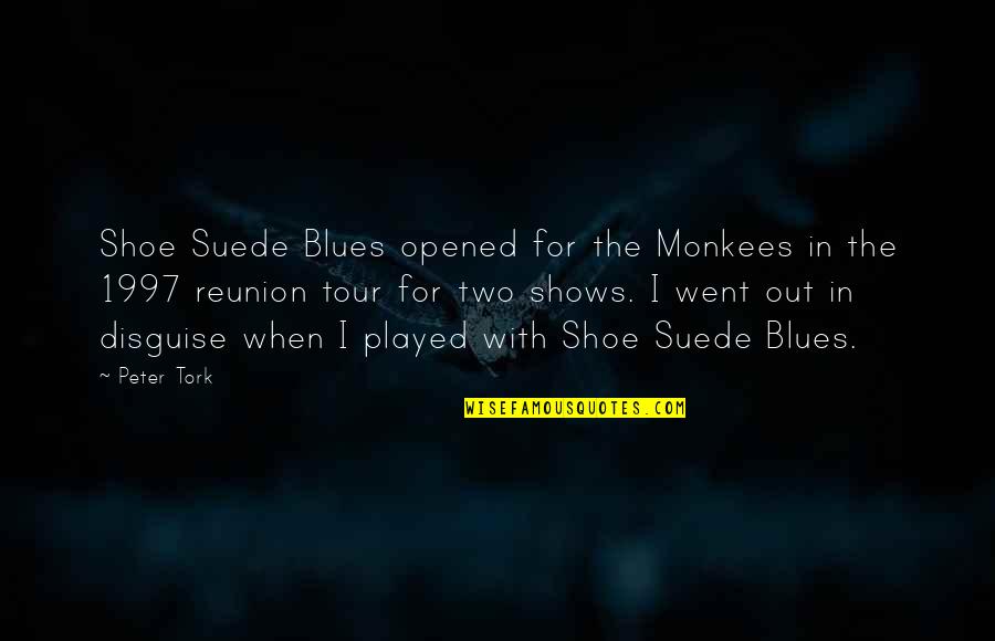 Coined Words Quotes By Peter Tork: Shoe Suede Blues opened for the Monkees in