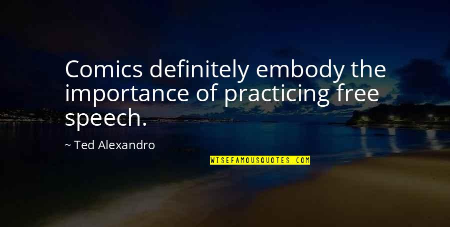 Coiner Of Evoo Quotes By Ted Alexandro: Comics definitely embody the importance of practicing free