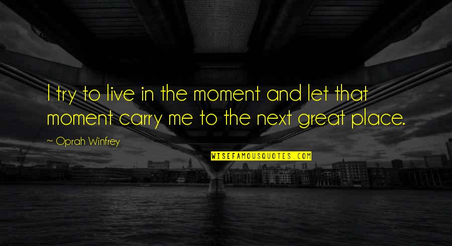 Coiner Quotes By Oprah Winfrey: I try to live in the moment and