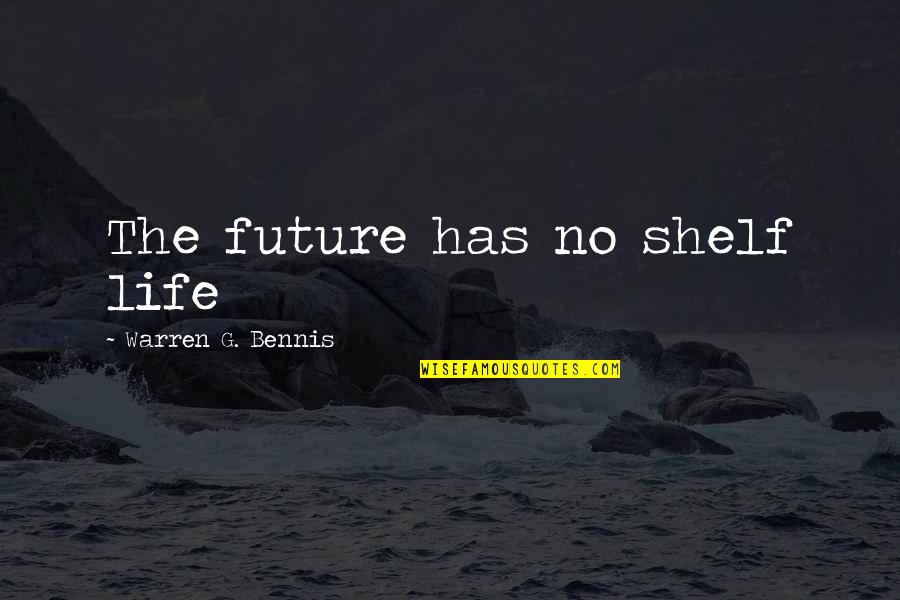 Coines Quotes By Warren G. Bennis: The future has no shelf life