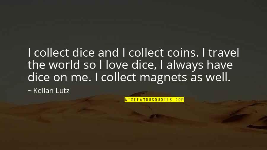 Coins And Love Quotes By Kellan Lutz: I collect dice and I collect coins. I