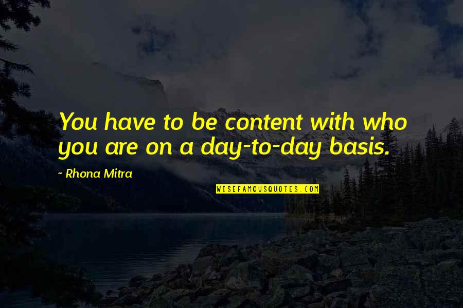 Coins And Love Quotes By Rhona Mitra: You have to be content with who you