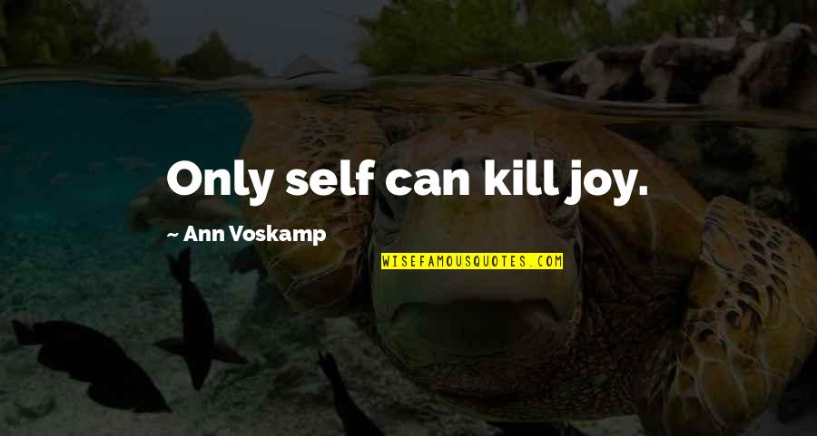 Coins And Notes Quotes By Ann Voskamp: Only self can kill joy.