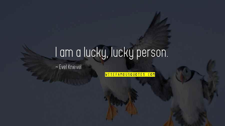 Coins And Notes Quotes By Evel Knievel: I am a lucky, lucky person.