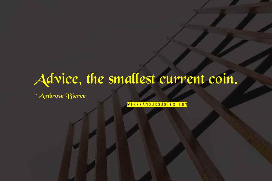 Coins Quotes By Ambrose Bierce: Advice, the smallest current coin.