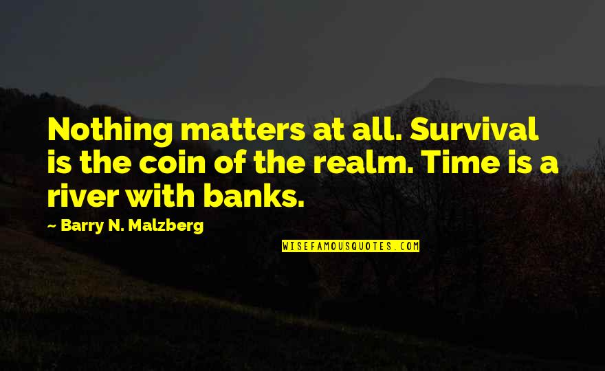 Coins Quotes By Barry N. Malzberg: Nothing matters at all. Survival is the coin