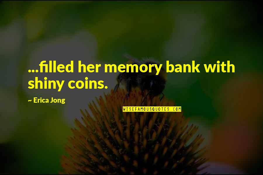 Coins Quotes By Erica Jong: ...filled her memory bank with shiny coins.