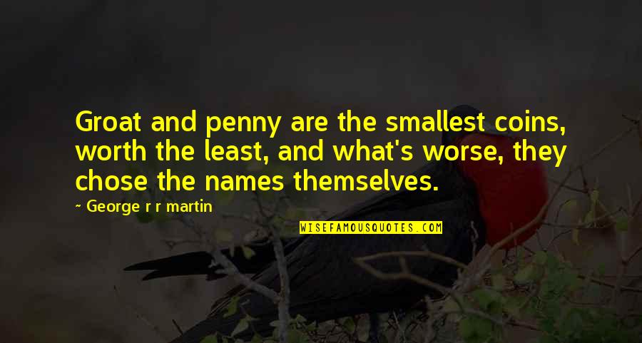 Coins Quotes By George R R Martin: Groat and penny are the smallest coins, worth