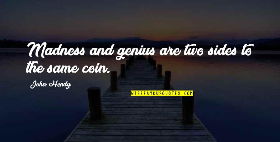 Coins Quotes By John Hendy: Madness and genius are two sides to the