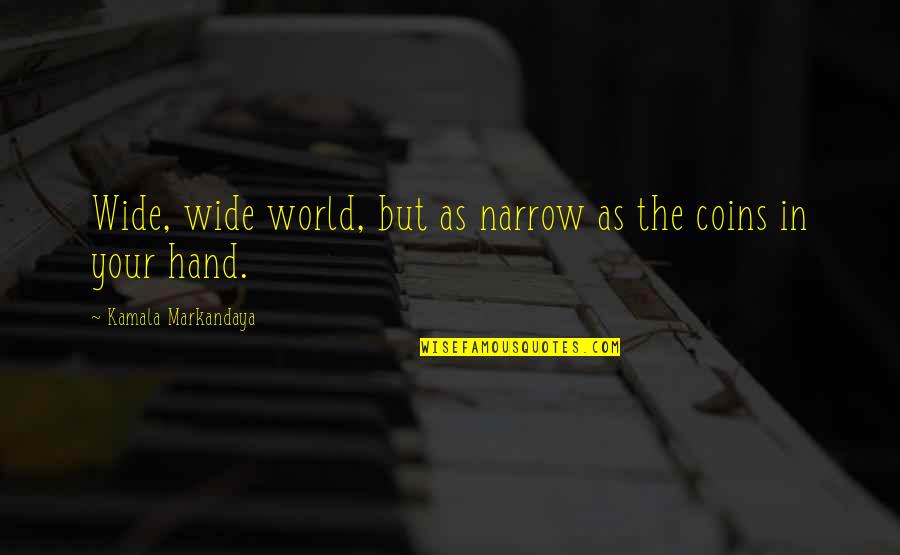 Coins Quotes By Kamala Markandaya: Wide, wide world, but as narrow as the