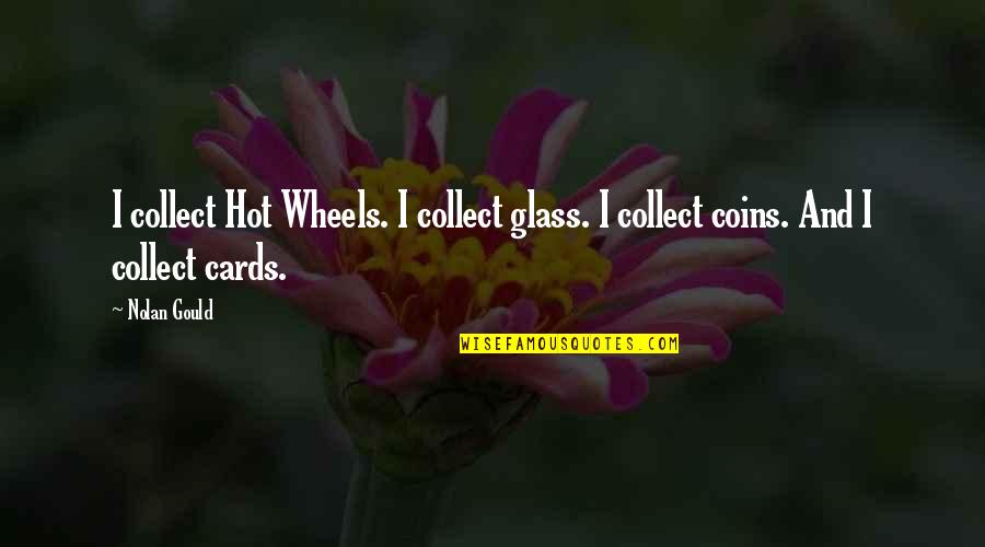 Coins Quotes By Nolan Gould: I collect Hot Wheels. I collect glass. I