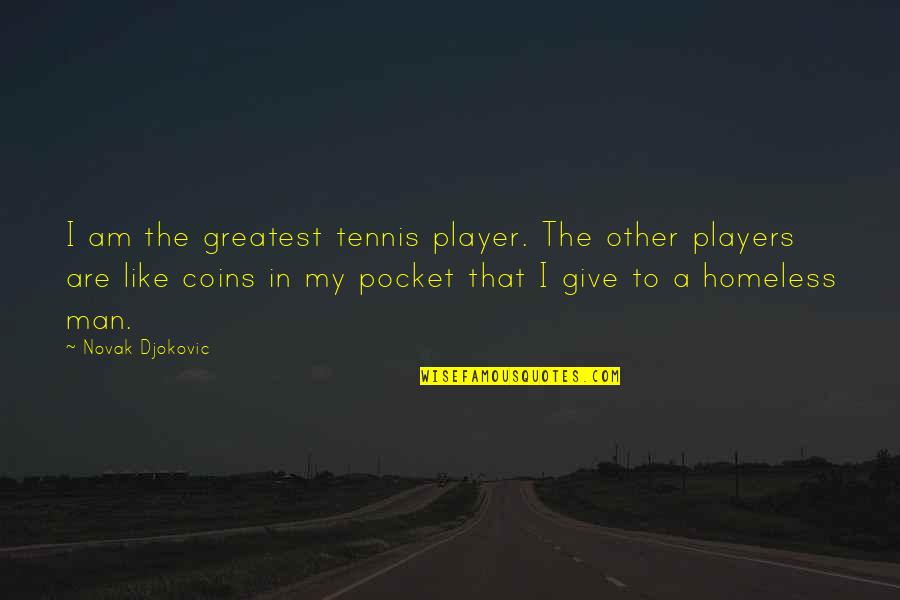 Coins Quotes By Novak Djokovic: I am the greatest tennis player. The other
