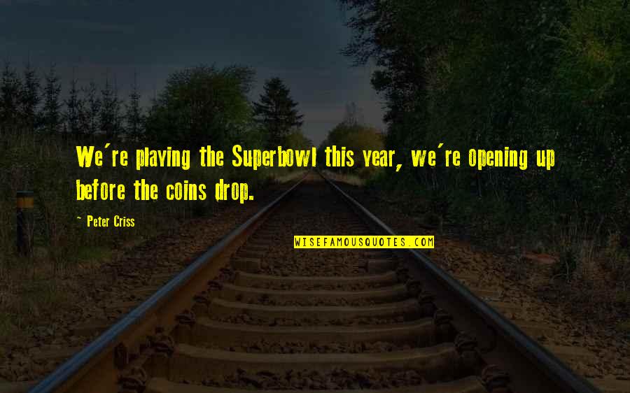 Coins Quotes By Peter Criss: We're playing the Superbowl this year, we're opening