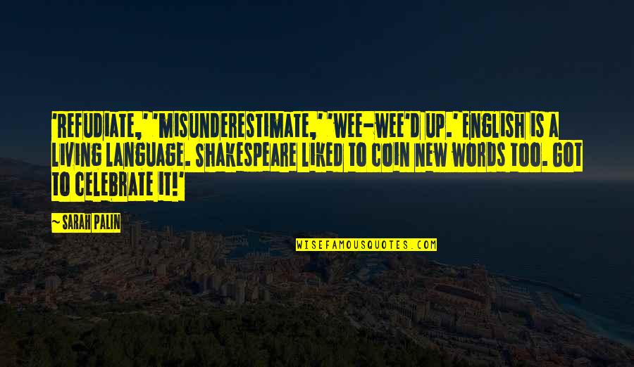 Coins Quotes By Sarah Palin: 'Refudiate,' 'misunderestimate,' 'wee-wee'd up.' English is a living