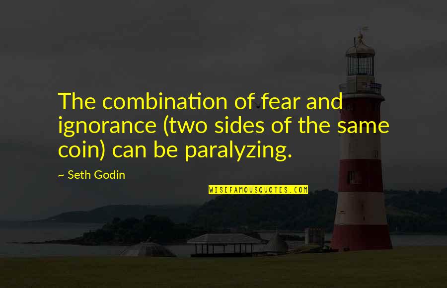 Coins Quotes By Seth Godin: The combination of fear and ignorance (two sides