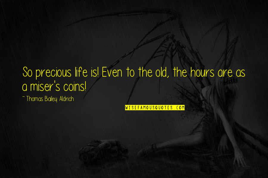 Coins Quotes By Thomas Bailey Aldrich: So precious life is! Even to the old,