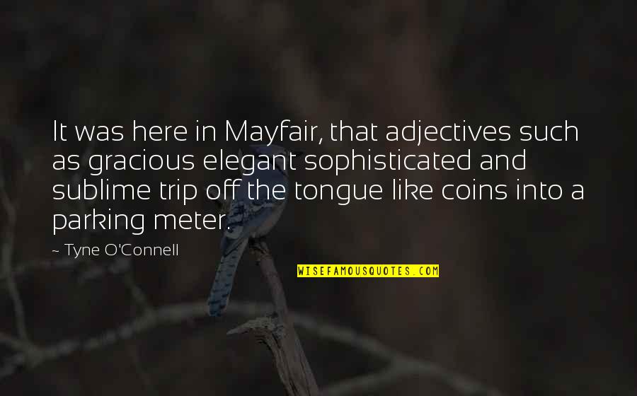 Coins Quotes By Tyne O'Connell: It was here in Mayfair, that adjectives such