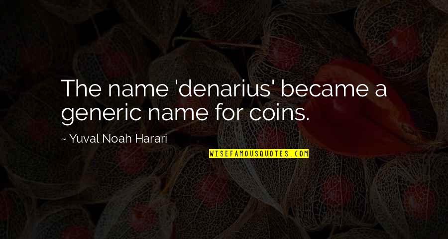Coins Quotes By Yuval Noah Harari: The name 'denarius' became a generic name for