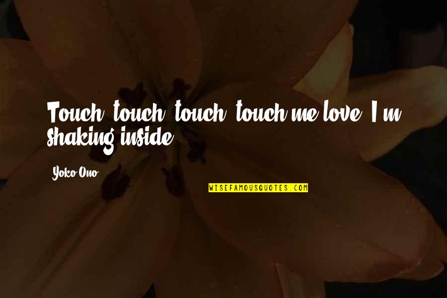 Cointegration Quotes By Yoko Ono: Touch, touch, touch, touch me love, I'm shaking
