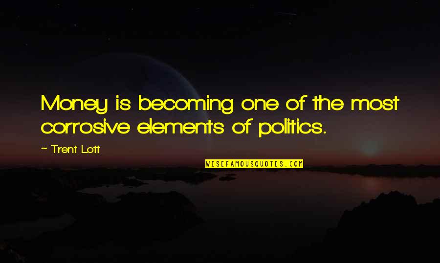 Cointelpro Documents Quotes By Trent Lott: Money is becoming one of the most corrosive