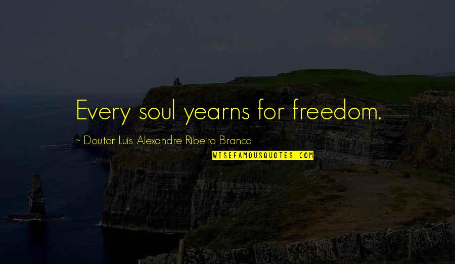 Cointelpro Movie Quotes By Doutor Luis Alexandre Ribeiro Branco: Every soul yearns for freedom.