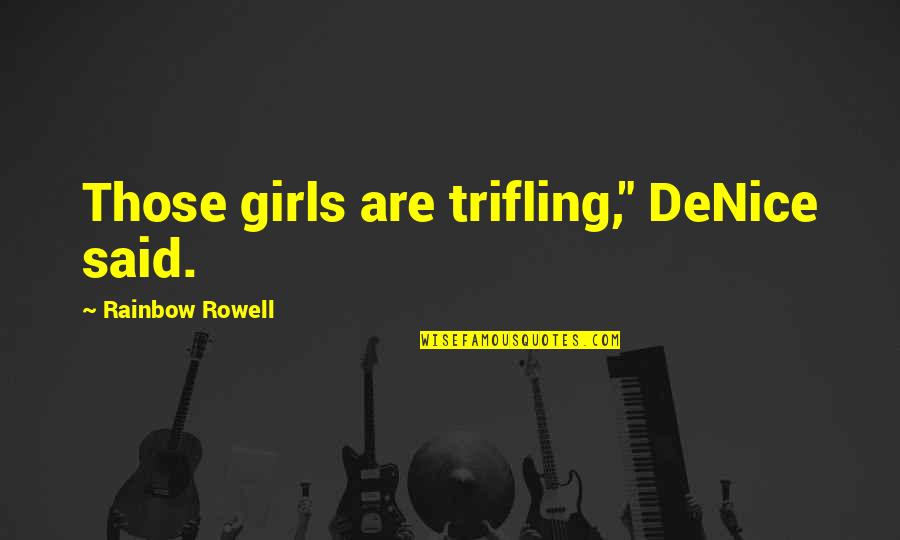Cointelpro Movie Quotes By Rainbow Rowell: Those girls are trifling," DeNice said.