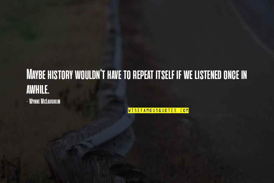 Coinvolgere In English Quotes By Wynne McLaughlin: Maybe history wouldn't have to repeat itself if