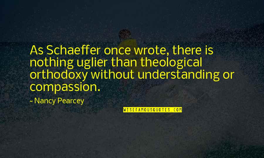 Coirage Quotes By Nancy Pearcey: As Schaeffer once wrote, there is nothing uglier