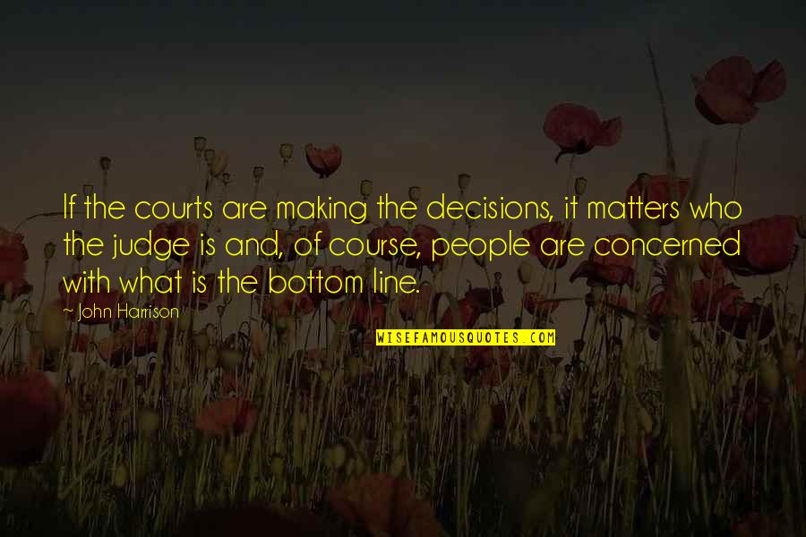 Coisas Para Quotes By John Harrison: If the courts are making the decisions, it