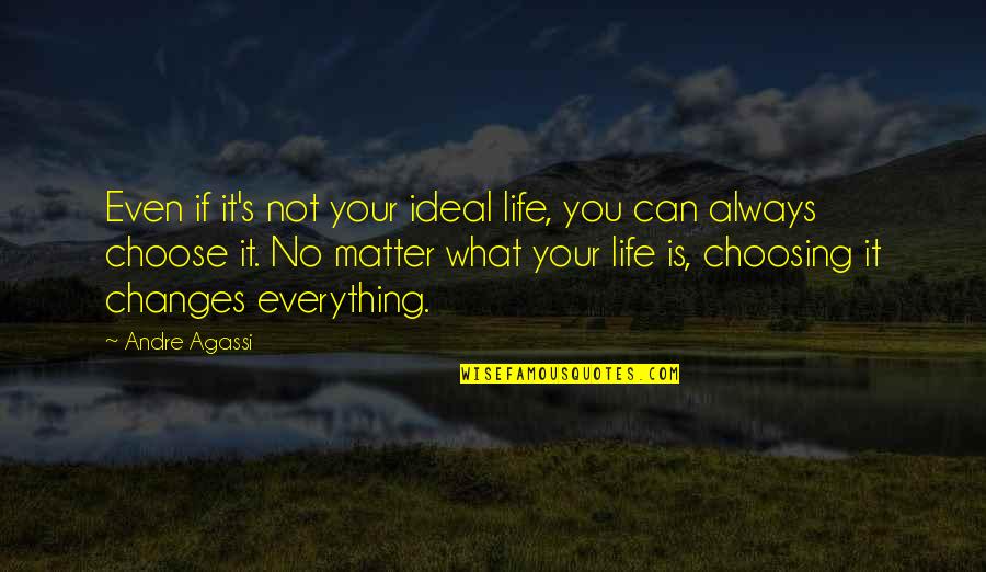 Coistril Quotes By Andre Agassi: Even if it's not your ideal life, you