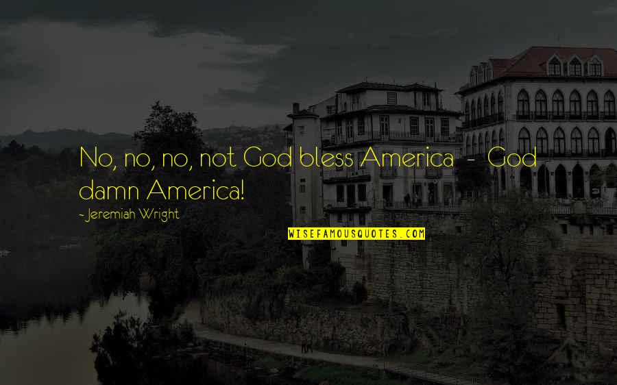 Coixet Quotes By Jeremiah Wright: No, no, no, not God bless America -