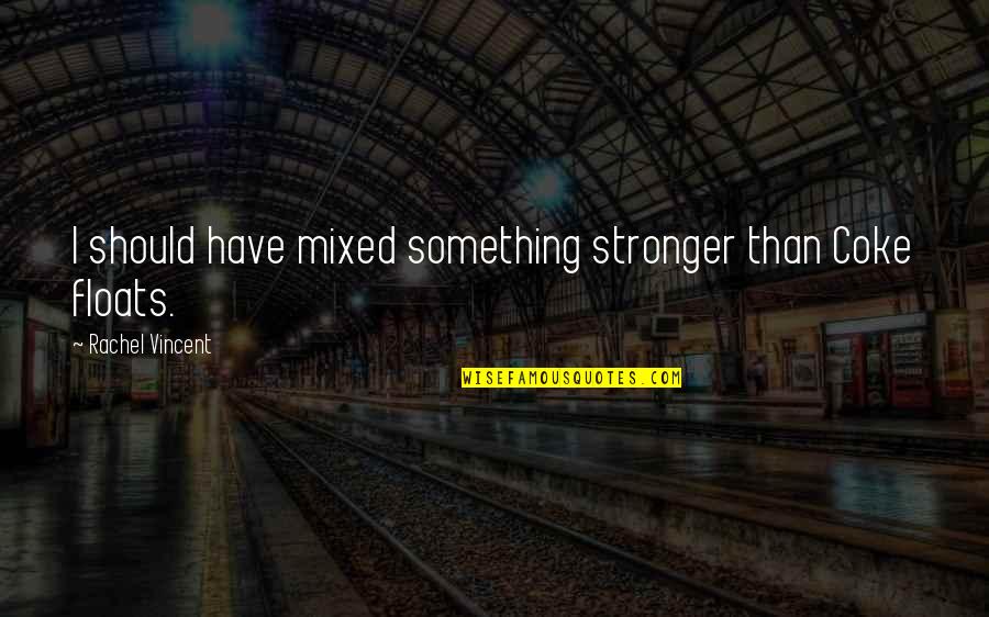 Cojan O Quotes By Rachel Vincent: I should have mixed something stronger than Coke Cojan O Quotes By Rachel Vincent: I should have mixed something stronger than Coke