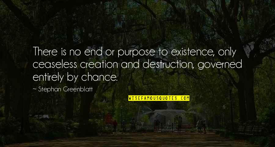 Cojo Quotes By Stephan Greenblatt: There is no end or purpose to existence,