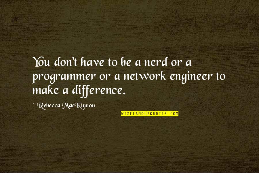 Cojones De Toro Quotes By Rebecca MacKinnon: You don't have to be a nerd or Cojones De Toro Quotes By Rebecca MacKinnon: You don't have to be a nerd or