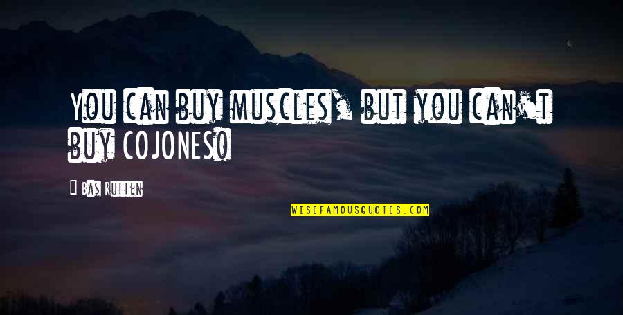 Cojones Quotes By Bas Rutten: You can buy muscles, but you can't buy