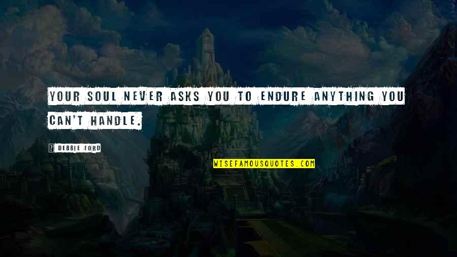 Cojowa Quotes By Debbie Ford: Your soul never asks you to endure anything