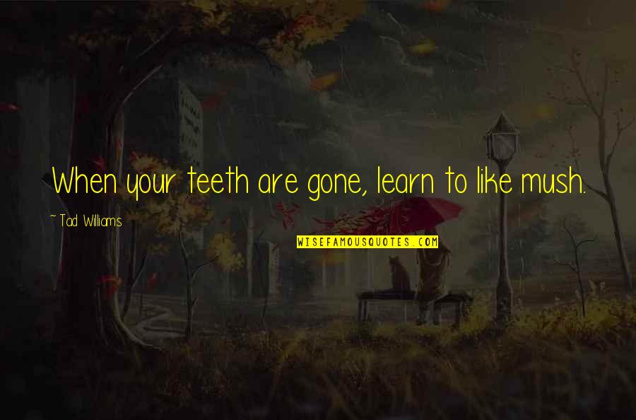 Cokane Quotes By Tad Williams: When your teeth are gone, learn to like