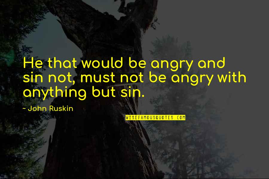 Coke Bottle Body Quotes By John Ruskin: He that would be angry and sin not,