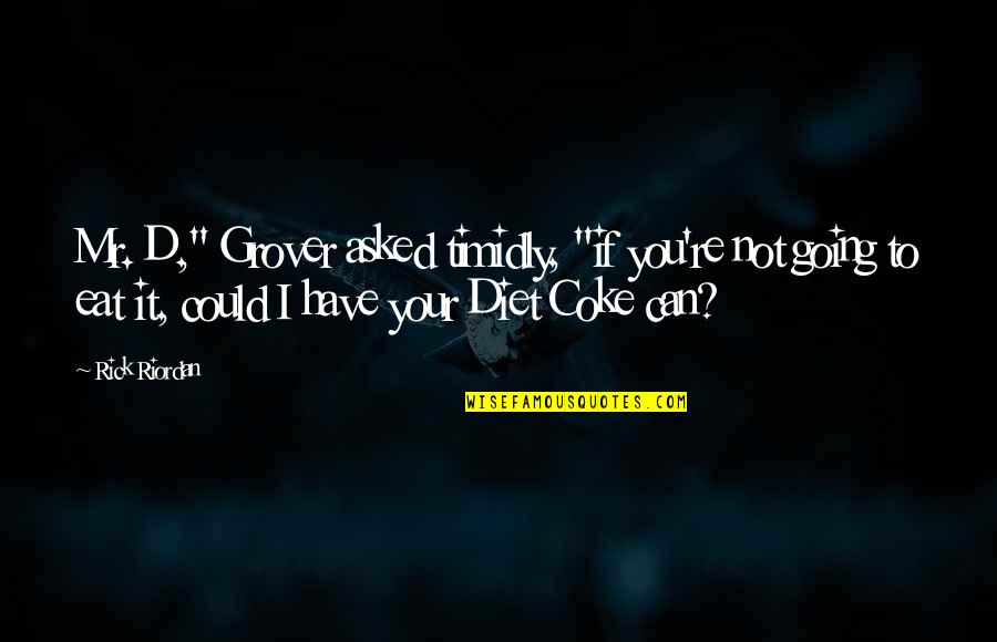 Coke Can Quotes By Rick Riordan: Mr. D," Grover asked timidly, "if you're not