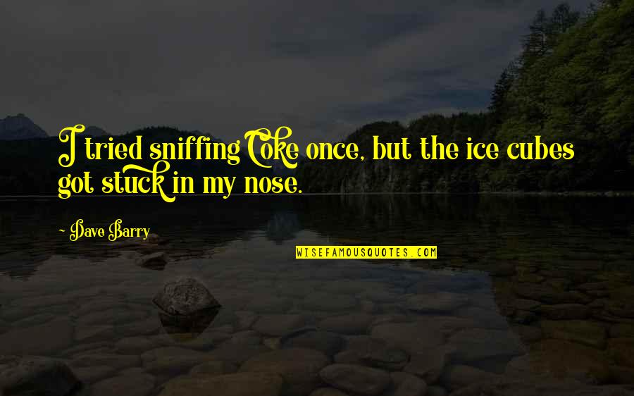 Coke Quotes By Dave Barry: I tried sniffing Coke once, but the ice